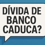 A pergunta que não quer calar: dívida de banco caduca?
